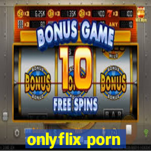 onlyflix porn